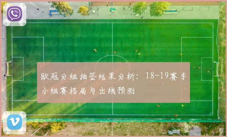欧冠分组抽签结果分析：18-19赛季小组赛格局与出线预测