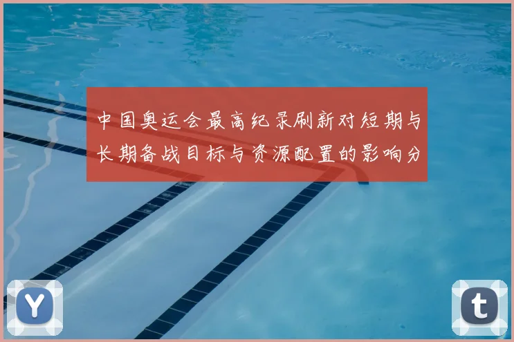 中国奥运会最高纪录刷新对短期与长期备战目标与资源配置的影响分析