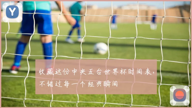 收藏这份中央五台世界杯时间表，不错过每一个经典瞬间
