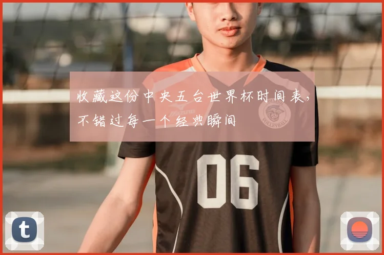 收藏这份中央五台世界杯时间表，不错过每一个经典瞬间