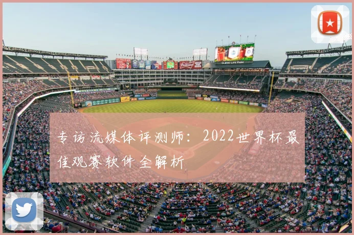 专访流媒体评测师：2022世界杯最佳观赛软件全解析