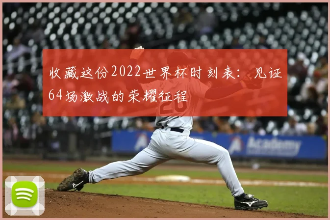 收藏这份2022世界杯时刻表：见证64场激战的荣耀征程